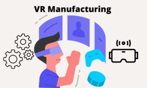 Manufacturing industry changes with VR