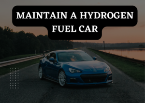 maintaining a hydrogen fuel car